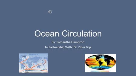 Ocean Circulation By: Samantha Hampton In Partnership With: Dr. Zafer Top.