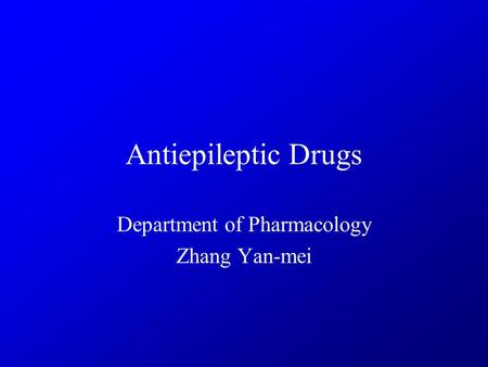 Antiepileptic Drugs Department of Pharmacology Zhang Yan-mei.
