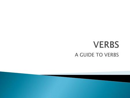 A GUIDE TO VERBS.  A verb is a word which expresses action or a state of being.  Action verbs show action like physical activity and movement.  State.