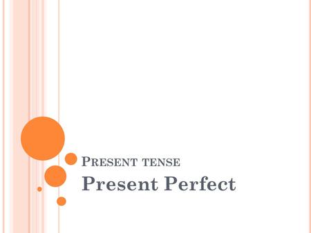 P RESENT TENSE Present Perfect. P RESENT PERFECT Present perfect sentences must contain the auxiliary verb “ have ”. Sentence structure: Subject + has/have.