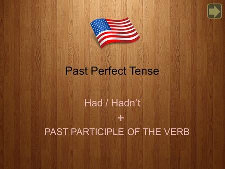 Past Perfect Tense Had / Hadn’t PAST PARTICIPLE OF THE VERB +