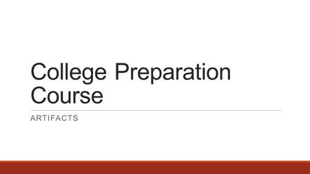 College Preparation Course ARTIFACTS. College Preparatory Course Region One Service Center 2014.