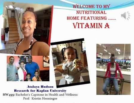 Atalaya Hudson Research for Kaplan University HW499: Bachelor's Capstone in Health and Wellness Prof: Kristin Henningse WELCOME TO MY NUTRITIONAL HOME.