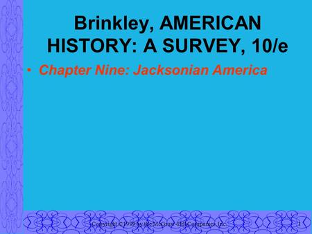Copyright ©1999 by the McGraw-Hill Companies, Inc.1 Brinkley, AMERICAN HISTORY: A SURVEY, 10/e Chapter Nine: Jacksonian America.