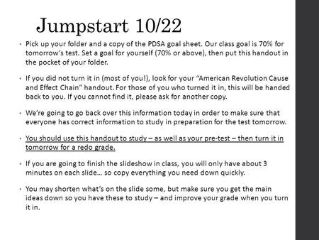Jumpstart 10/22 Pick up your folder and a copy of the PDSA goal sheet. Our class goal is 70% for tomorrow’s test. Set a goal for yourself (70% or above),