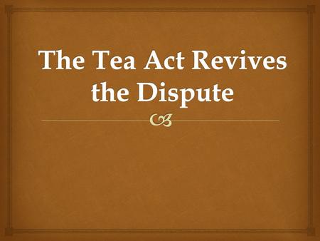   The Tea Act of 1773 was Parliament’s attempt to shore up the slumping fortunes of the East India Company (one of Britain's most important companies).