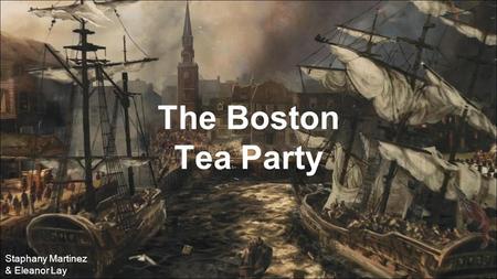 The Boston Tea Party Staphany Martinez & Eleanor Lay.