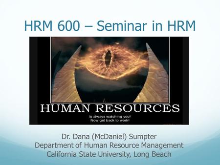 HRM 600 – Seminar in HRM Dr. Dana (McDaniel) Sumpter