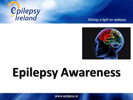 Shining a light on epilepsy www.epilepsy.ie Epilepsy Awareness.