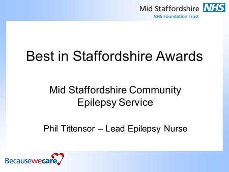 Best in Staffordshire Awards Mid Staffordshire Community Epilepsy Service Phil Tittensor – Lead Epilepsy Nurse.