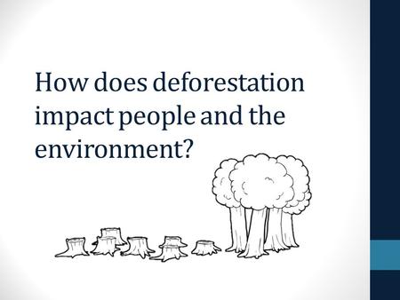 How does deforestation impact people and the environment?