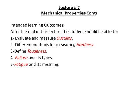 Lecture # 7 Mechanical Properties(Cont) Intended learning Outcomes: After the end of this lecture the student should be able to: 1- Evaluate and measure.