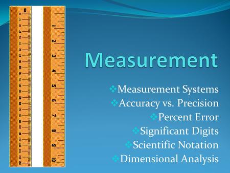 Measurement Measurement Systems Accuracy vs. Precision Percent Error