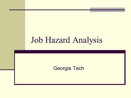 Job Hazard Analysis Georgia Tech. Objectives Discuss the sub elements of worksite hazard analysis Identify typical hazards in the workplace Review various.