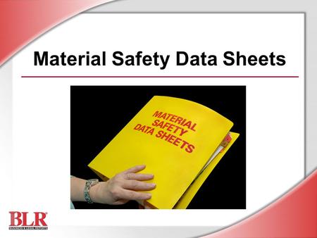 Material Safety Data Sheets. © Business & Legal Reports, Inc. 0609 Session Objectives You will be able to: Recognize the importance of the MSDS Access.
