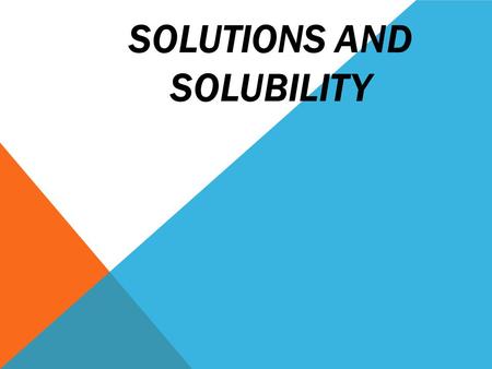 SOLUTIONS AND SOLUBILITY. DEFINITIONS A solution is a homogeneous mixture A solute is dissolved in a solvent.  solute is the substance being dissolved.