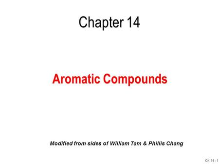 Ch. 14 - 1 Chapter 14 Aromatic Compounds Modified from sides of William Tam & Phillis Chang.