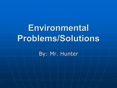 Environmental Problems/Solutions By: Mr. Hunter. You’ve just been to Wal-Mart. Rather than throw away your bag, you decide to reuse it. You’ve just been.
