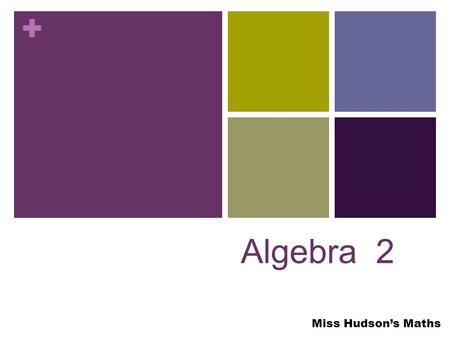 Algebra 2 Miss Hudson’s Maths.