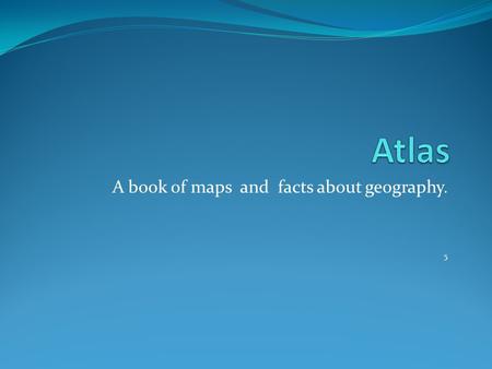 A book of maps and facts about geography. 5