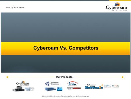 © Copyright 2013 Cyberoam Technologies Pvt. Ltd. All Rights Reserved.www.cyberoam.com Our Products www.cyberoam.com © Copyright 2013 Cyberoam Technologies.