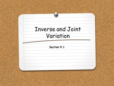 Inverse and Joint Variation Section 9.1. WHAT YOU WILL LEARN: 1.How to write and use inverse variation models. 2.How to write and use joint variation.