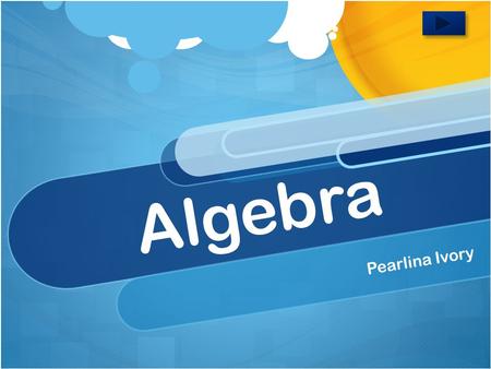 Algebra Pearlina Ivory. Content Area: Mathematics Grade Level: 6 Summary: The purpose of this instructional PowerPoint is to give the students the ability.
