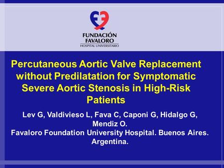Www.fundacionfavaloro.org Percutaneous Aortic Valve Replacement without Predilatation for Symptomatic Severe Aortic Stenosis in High-Risk Patients Lev.