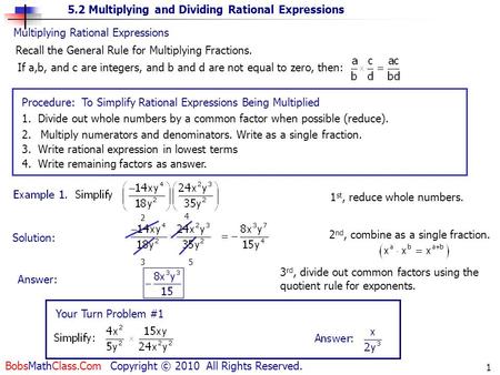 5.2 Multiplying and Dividing Rational Expressions BobsMathClass.Com Copyright © 2010 All Rights Reserved. 1 Multiplying Rational Expressions Recall the.