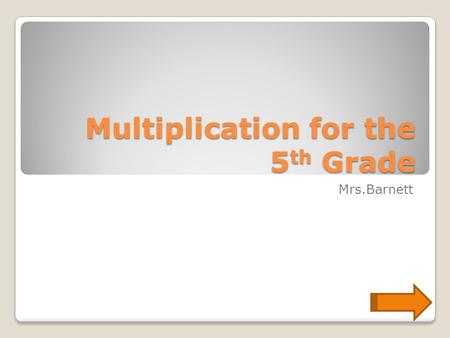 Multiplication for the 5 th Grade Mrs.Barnett. Navigation Page.