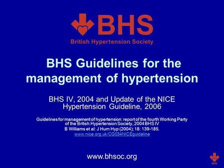 BHS Guidelines for the management of hypertension BHS IV, 2004 and Update of the NICE Hypertension Guideline, 2006 Guidelines for management of hypertension:
