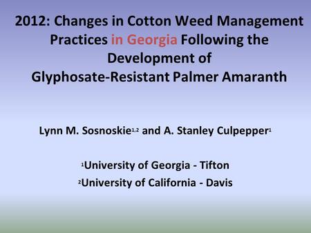 2012: Changes in Cotton Weed Management Practices in Georgia Following the Development of Glyphosate-Resistant Palmer Amaranth Lynn M. Sosnoskie 1,2 and.