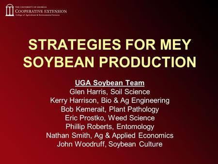 STRATEGIES FOR MEY SOYBEAN PRODUCTION UGA Soybean Team Glen Harris, Soil Science Kerry Harrison, Bio & Ag Engineering Bob Kemerait, Plant Pathology Eric.