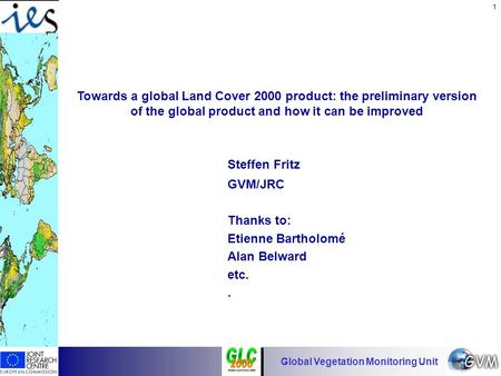 Global Vegetation Monitoring Unit 1 Towards a global Land Cover 2000 product: the preliminary version of the global product and how it can be improved.