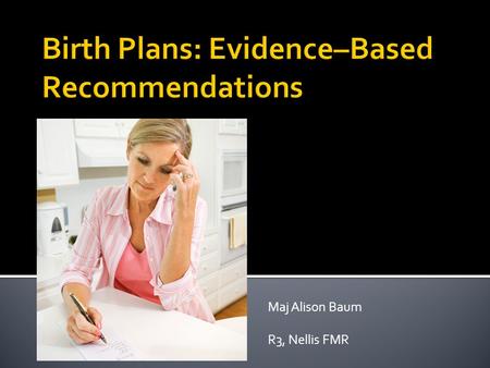 Maj Alison Baum R3, Nellis FMR.  What are some of your thoughts about birth plans?