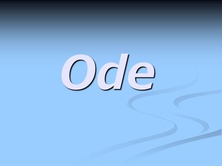 Ode. An ode is a serious, and meditative lyric poem that treats a noble or otherwise important subject. It deals with a single theme. An ode is a serious,