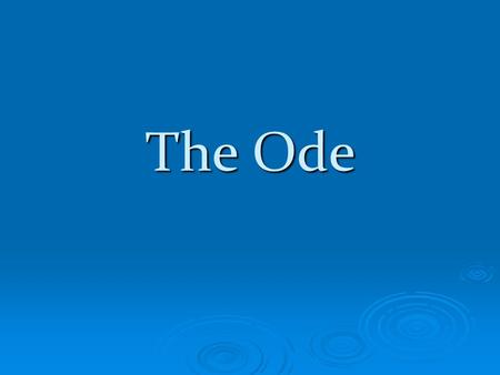 The Ode. The Ode’s Origin  The word “ode comes from the Greek word aeidein, which means to sing or chant.  Definition: a formal address to an event,
