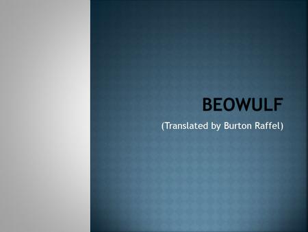 (Translated by Burton Raffel).  Oral tradition – books, stories, poems passed along by word of mouth  Beowulf takes place in 6 th century Scandinavia.