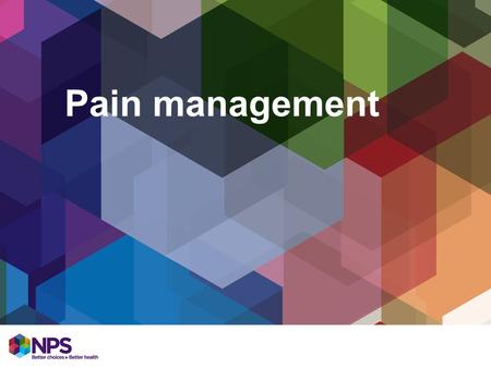 Pain management. Learning objectives At the end of the workshop you will be able to: Consider the important principles of pain and pain management Use.