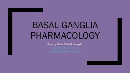 BASAL GANGLIA PHARMACOLOGY Sammy Case & Matt Vreugde