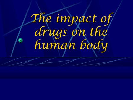 The impact of drugs on the human body. DAMAGING EFFECTS OF ALCOHOL ON THE BRAIN Difficulty walking, blurred vision, slurred speech, slowed reaction times,