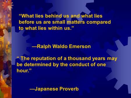 “What lies behind us and what lies before us are small matters compared to what lies within us.” —Ralph Waldo Emerson “ The reputation of a thousand years.