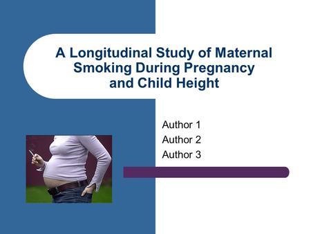 A Longitudinal Study of Maternal Smoking During Pregnancy and Child Height Author 1 Author 2 Author 3.