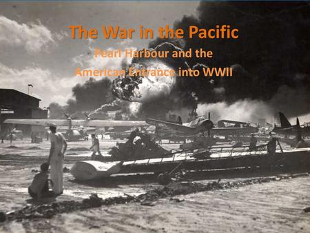 The War in the Pacific Pearl Harbour and the American Entrance into WWII.