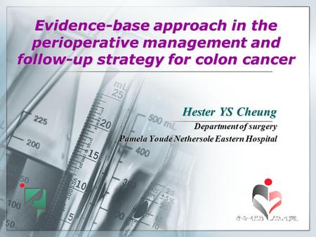 Evidence-base approach in the perioperative management and follow-up strategy for colon cancer Hester YS Cheung Department of surgery Pamela Youde Nethersole.