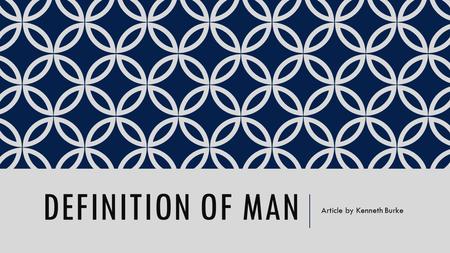 DEFINITION OF MAN Article by Kenneth Burke. LET’S BEGIN WITH A QUESTION… How would you ‘define’ a definition? Image source: