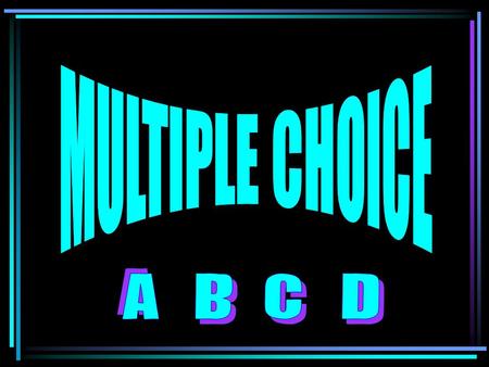 MULTIPLE CHOICE A B C D.