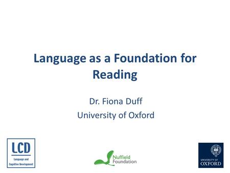 Language as a Foundation for Reading Dr. Fiona Duff University of Oxford.