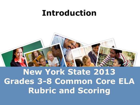 New York State 2013 Grades 3-8 Common Core ELA Rubric and Scoring Introduction.