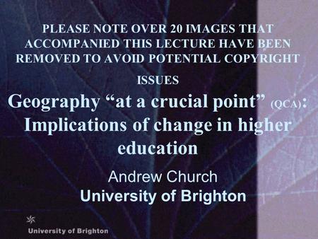 PLEASE NOTE OVER 20 IMAGES THAT ACCOMPANIED THIS LECTURE HAVE BEEN REMOVED TO AVOID POTENTIAL COPYRIGHT ISSUES Geography “at a crucial point” (QCA) : Implications.